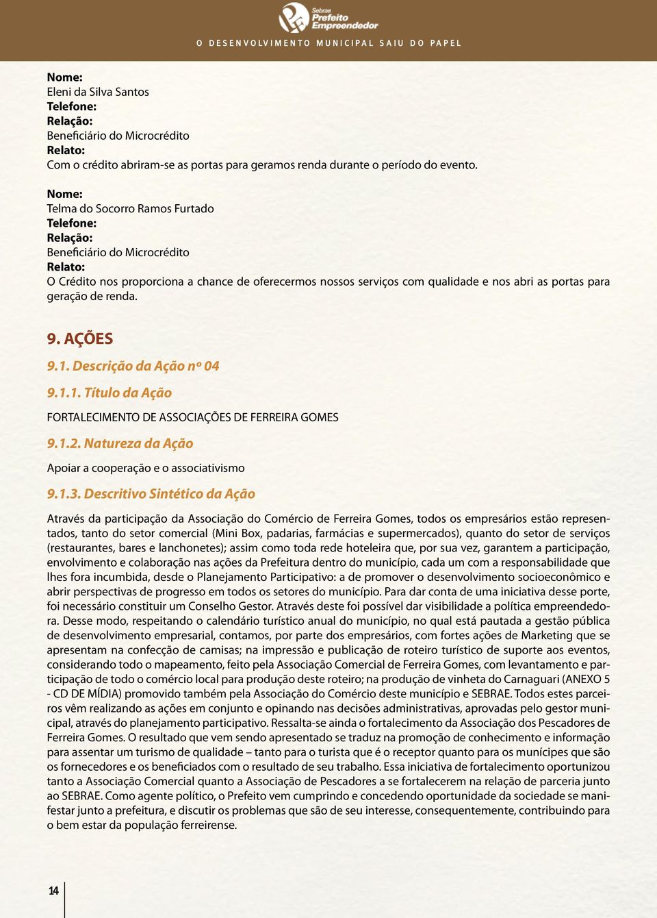 Descrição da Ação nº 04 9.1.1. Título da Ação FORTALECIMENTO DE ASSOCIAÇÕES DE FERREIRA GOMES 9.1.2. Natureza da Ação Apoiar a cooperação e o associativismo 9.1.3.