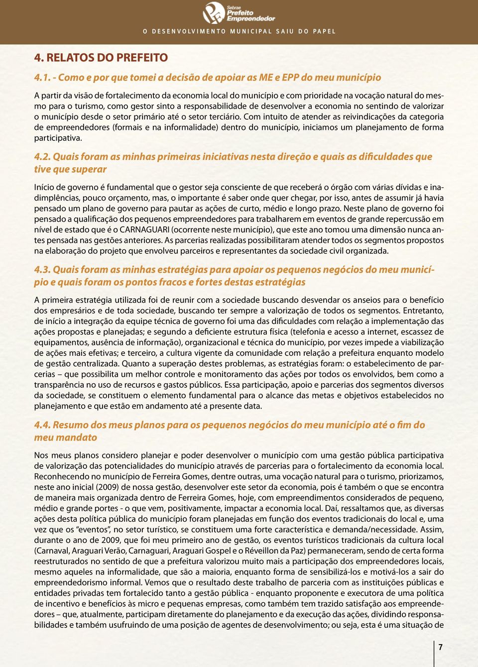 como gestor sinto a responsabilidade de desenvolver a economia no sentindo de valorizar o município desde o setor primário até o setor terciário.