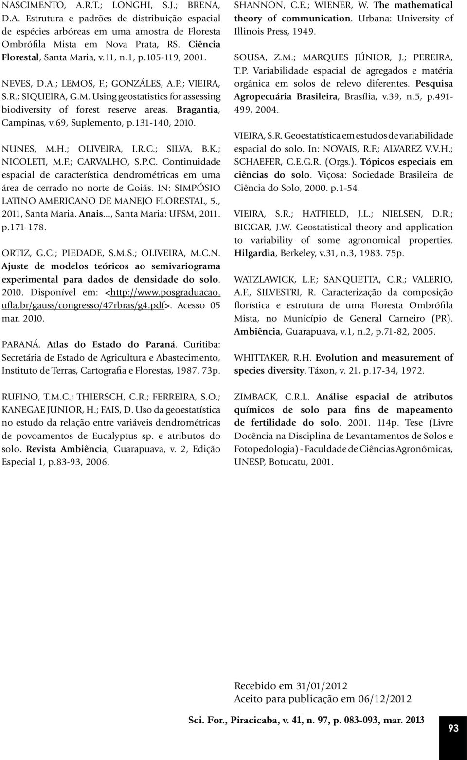 Bragantia, Campinas, v.69, Suplemento, p.131-140, 2010. NUNES, M.H.; OLIVEIRA, I.R.C.; SILVA, B.K.; NICOLETI, M.F.; CARVALHO, S.P.C. Continuidade espacial de característica dendrométricas em uma área de cerrado no norte de Goiás.