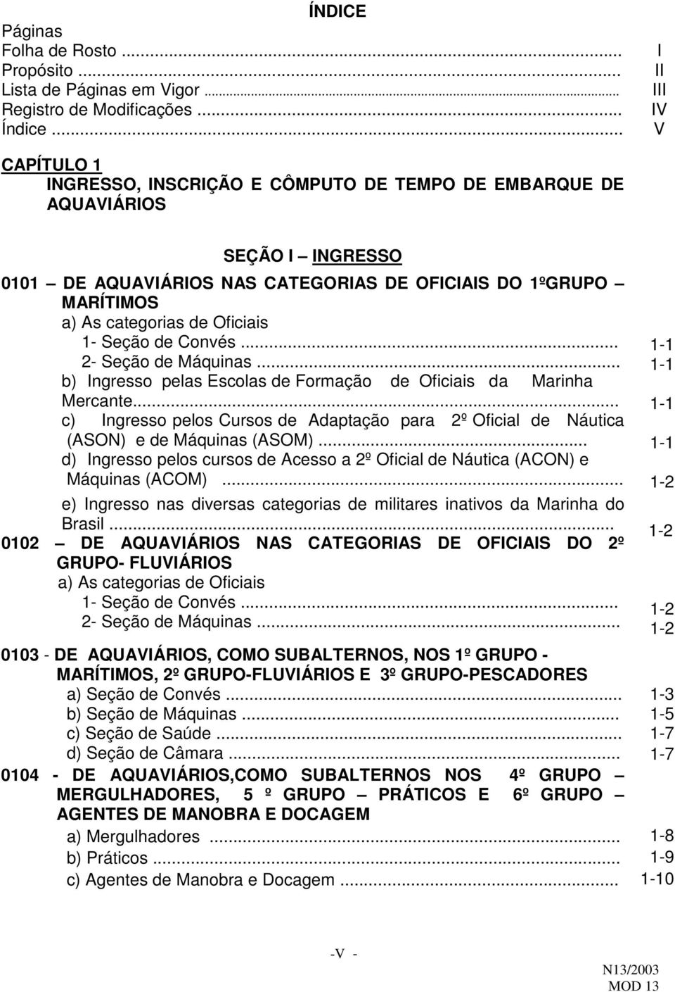 Oficiais 1- Seção de Convés... 2- Seção de Máquinas... b) Ingresso pelas Escolas de Formação de Oficiais da Marinha Mercante.