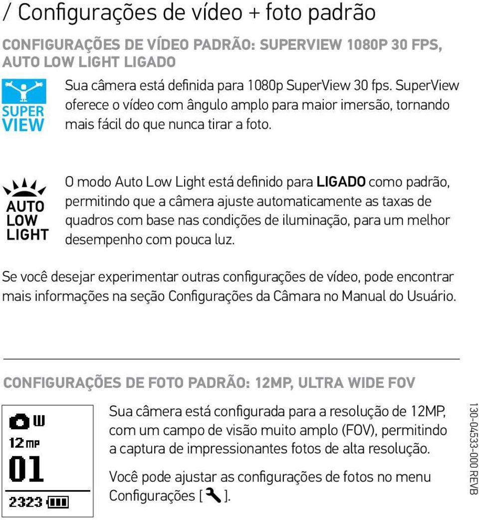 O modo Auto Low Light está definido para LIGADO como padrão, permitindo que a câmera ajuste automaticamente as taxas de quadros com base nas condições de iluminação, para um melhor desempenho com
