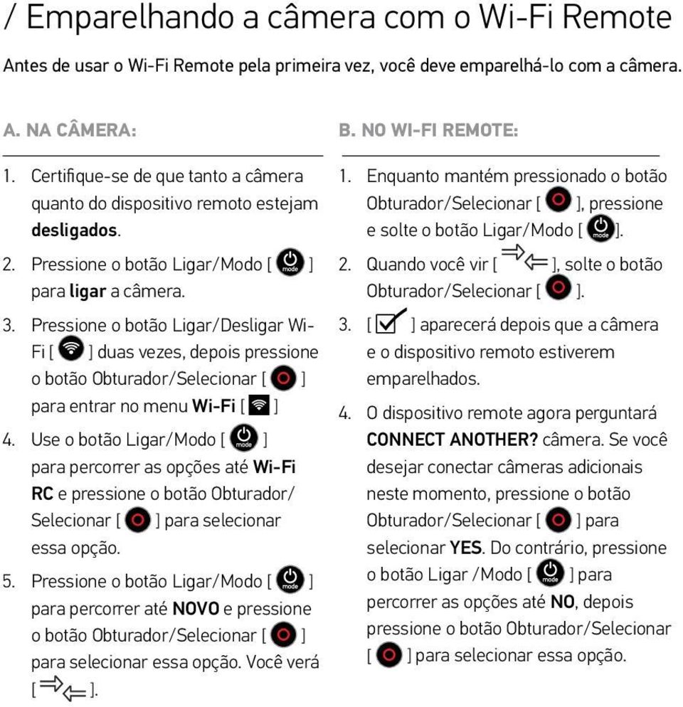 Pressione o botão Ligar/Desligar Wi- Fi [ ] duas vezes, depois pressione o botão Obturador/Selecionar [ ] para entrar no menu Wi-Fi [ ] 4.