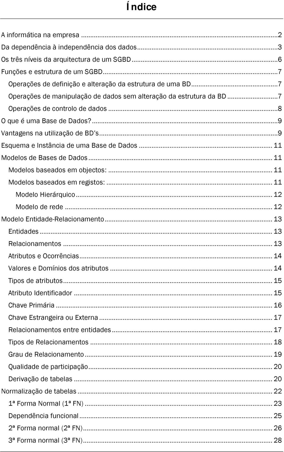 ...9 Vantagens na utilização de BD s...9 Esquema e Instância de uma Base de Dados... 11 Modelos de Bases de Dados... 11 Modelos baseados em objectos:... 11 Modelos baseados em registos:.