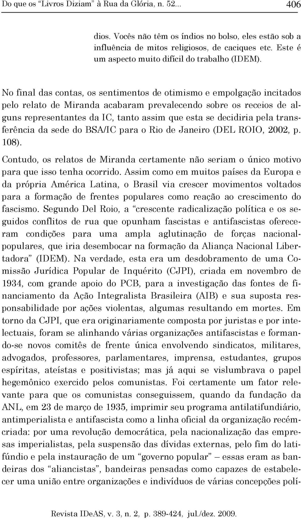 pela transferência da sede do BSA/IC para o Rio de Janeiro (DEL ROIO, 2002, p. 108). Contudo, os relatos de Miranda certamente não seriam o único motivo para que isso tenha ocorrido.