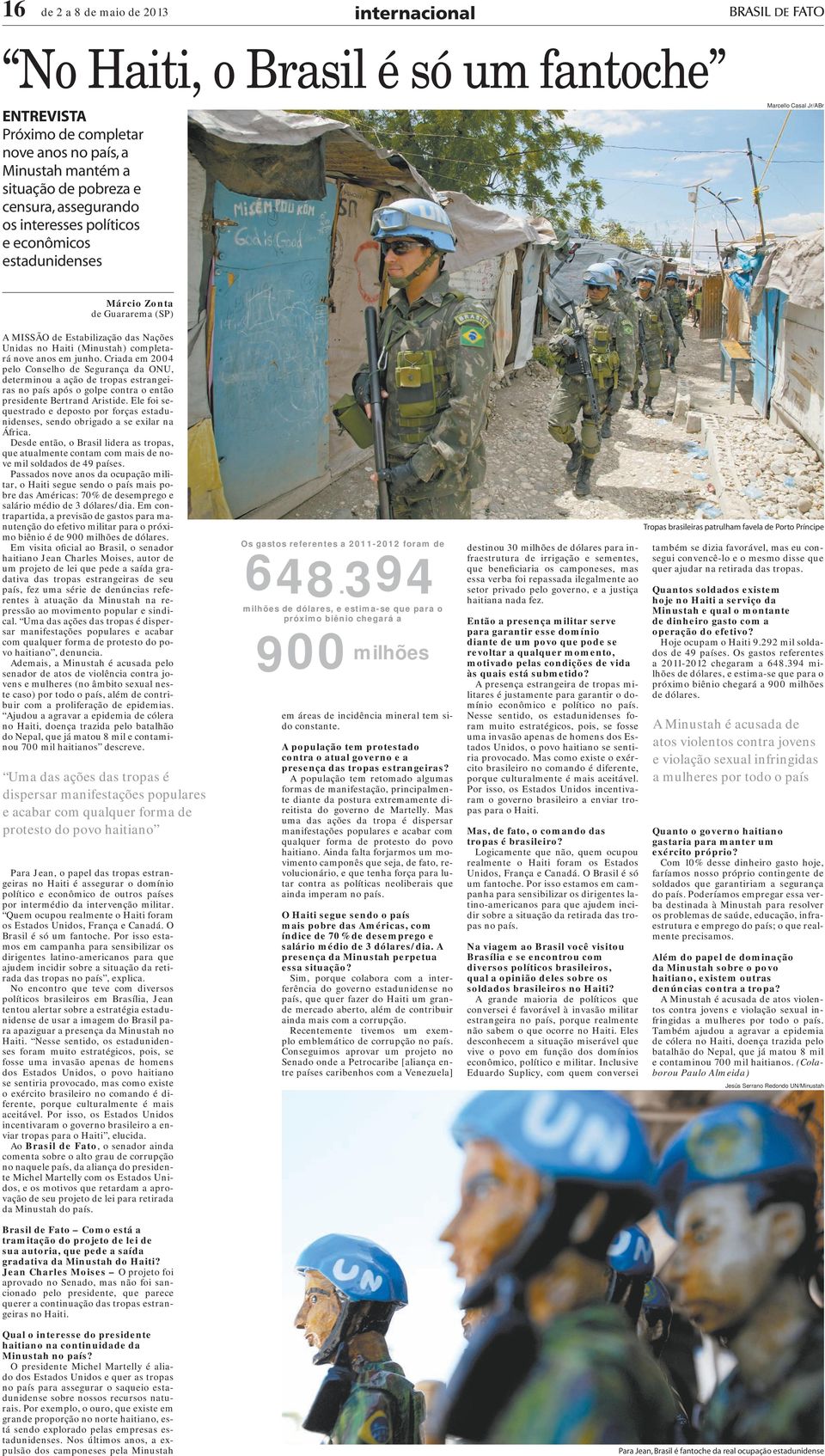 Criada em 2004 pelo Conselho de Segurança da ONU, determinou a ação de tropas estrangeiras no país após o golpe contra o então presidente Bertrand Aristide.