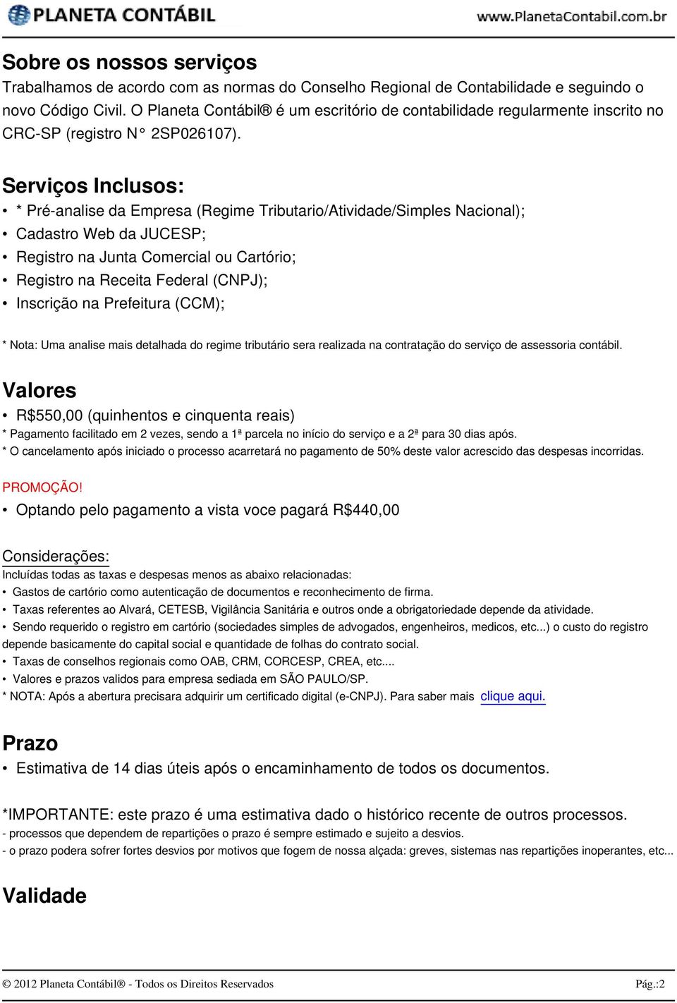 Serviços Inclusos: * Pré-analise da Empresa (Regime Tributario/Atividade/Simples Nacional); Cadastro Web da JUCESP; Registro na Junta Comercial ou Cartório; Registro na Receita Federal (CNPJ);