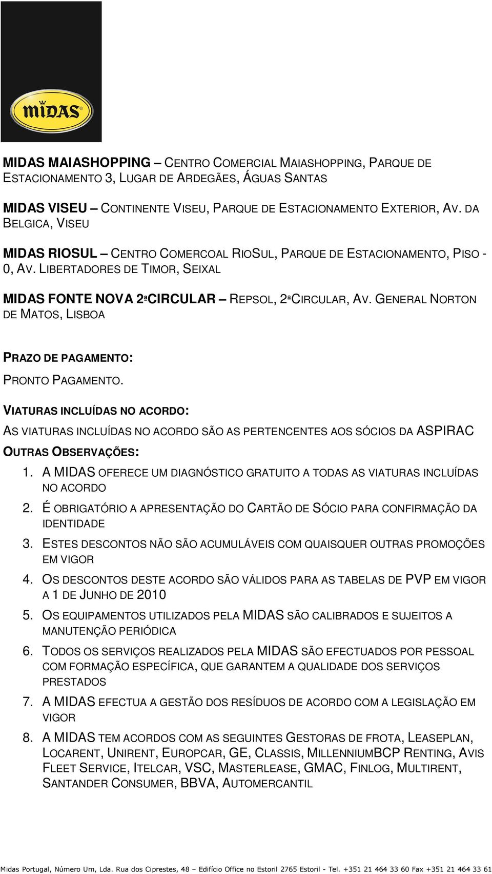 GENERAL NORTON DE MATOS, LISBOA PRAZO DE PAGAMENTO: PRONTO PAGAMENTO. VIATURAS INCLUÍDAS NO ACORDO: AS VIATURAS INCLUÍDAS NO ACORDO SÃO AS PERTENCENTES AOS SÓCIOS DA ASPIRAC OUTRAS OBSERVAÇÕES: 1.