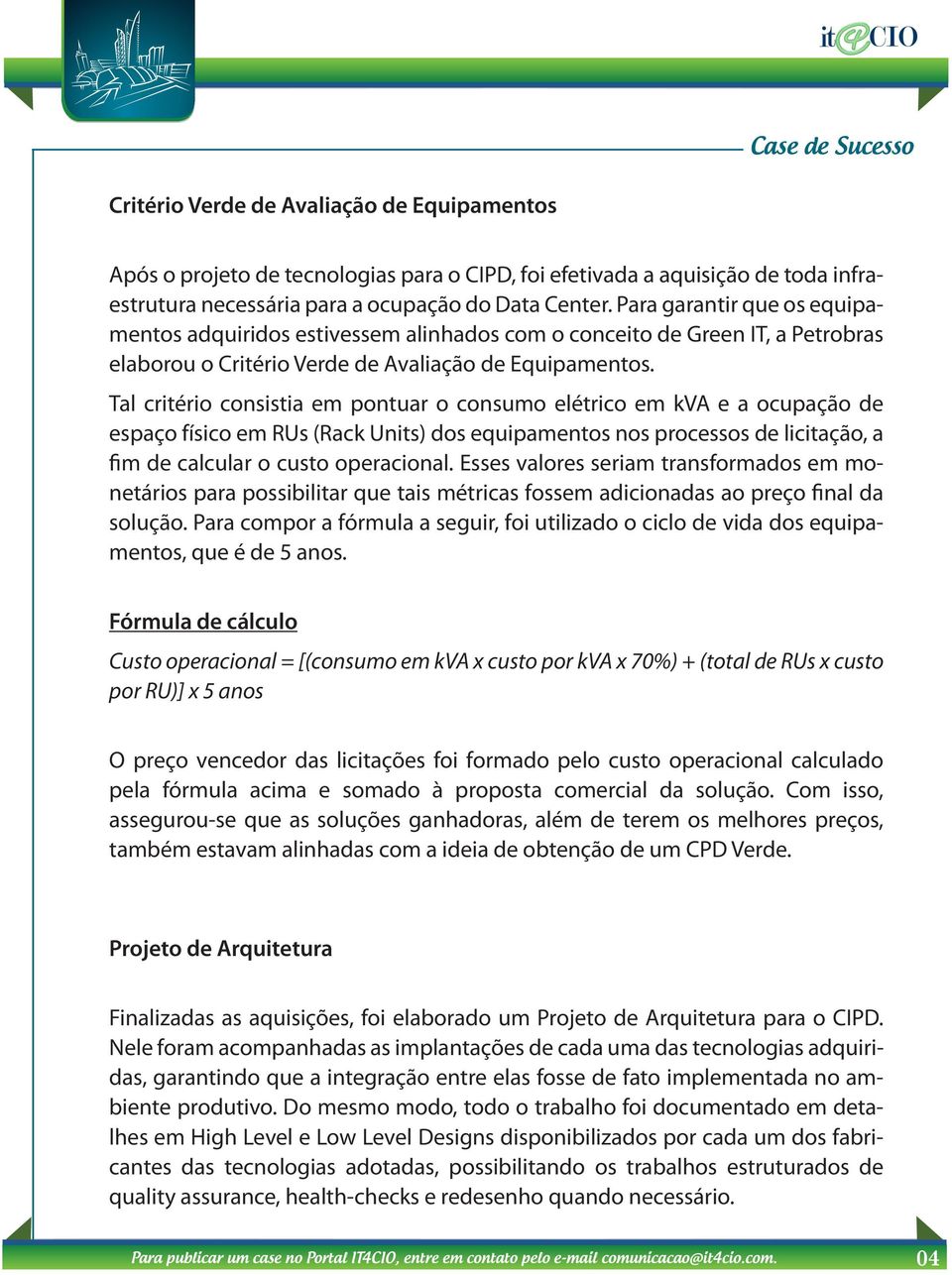 Tal critério consistia em pontuar o consumo elétrico em kva e a ocupação de espaço físico em RUs (Rack Units) dos equipamentos nos processos de licitação, a fim de calcular o custo operacional.