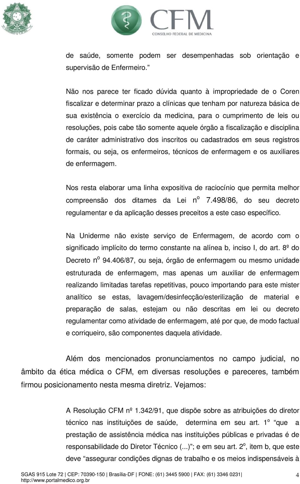 cumprimento de leis ou resoluções, pois cabe tão somente aquele órgão a fiscalização e disciplina de caráter administrativo dos inscritos ou cadastrados em seus registros formais, ou seja, os