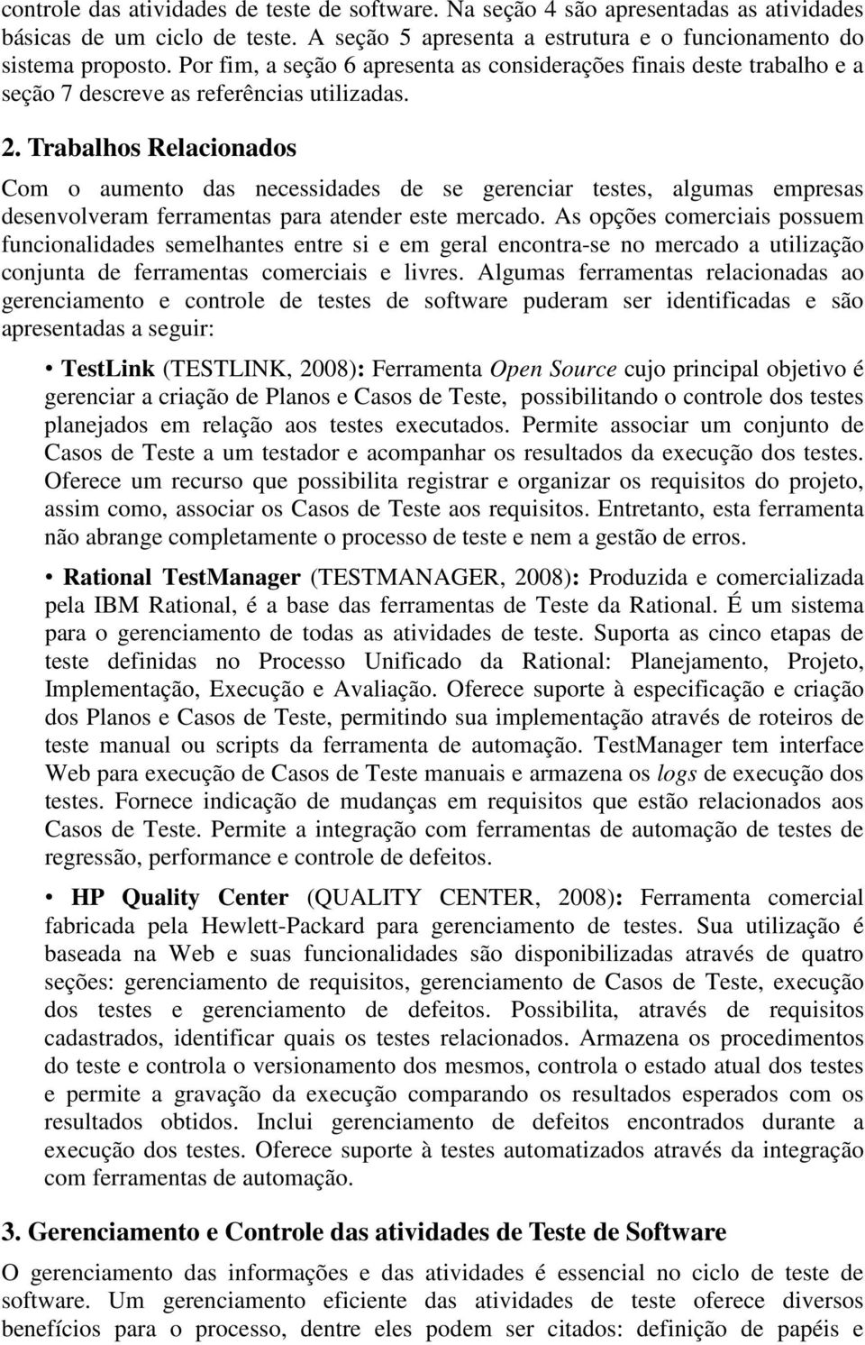 Trabalhos Relacionados Com o aumento das necessidades de se gerenciar testes, algumas empresas desenvolveram ferramentas para atender este mercado.