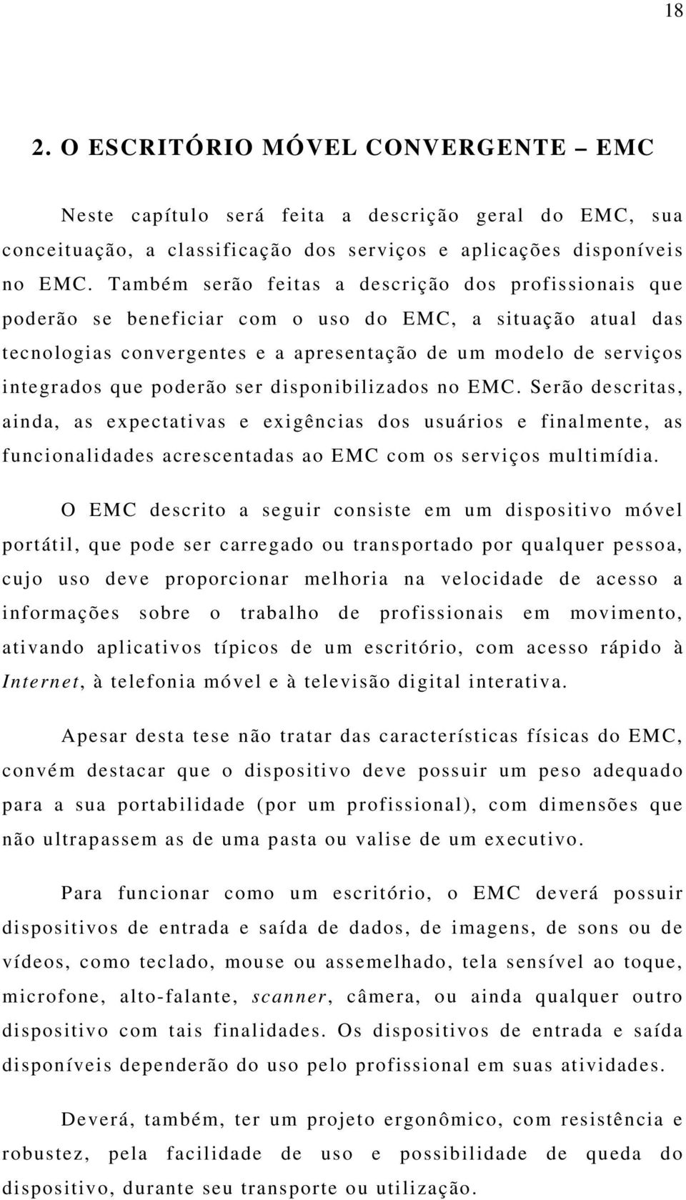 poderão ser disponibilizados no EMC. Serão descritas, ainda, as expectativas e exigências dos usuários e finalmente, as funcionalidades acrescentadas ao EMC com os serviços multimídia.