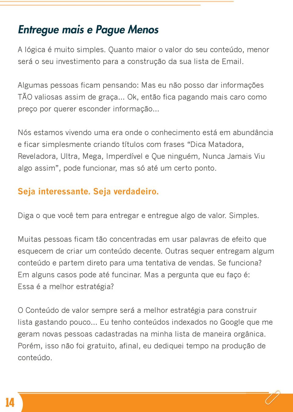 onde o conhecimento está em abundância e ficar simplesmente criando títulos com frases Dica Matadora, Reveladora, Ultra, Mega, Imperdível e Que ninguém, Nunca Jamais Viu algo assim, pode funcionar,