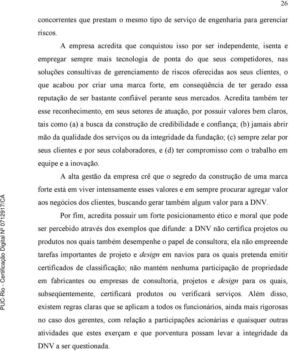 aos seus clientes, o que acabou por criar uma marca forte, em conseqüência de ter gerado essa reputação de ser bastante confiável perante seus mercados.