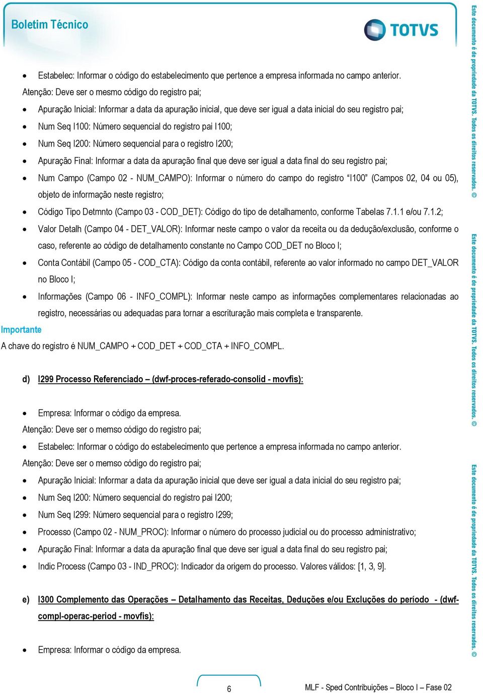 registro pai I100; Num Seq I200: Número sequencial para o registro I200; Apuração Final: Informar a data da apuração final que deve ser igual a data final do seu registro pai; Num Campo (Campo 02 -