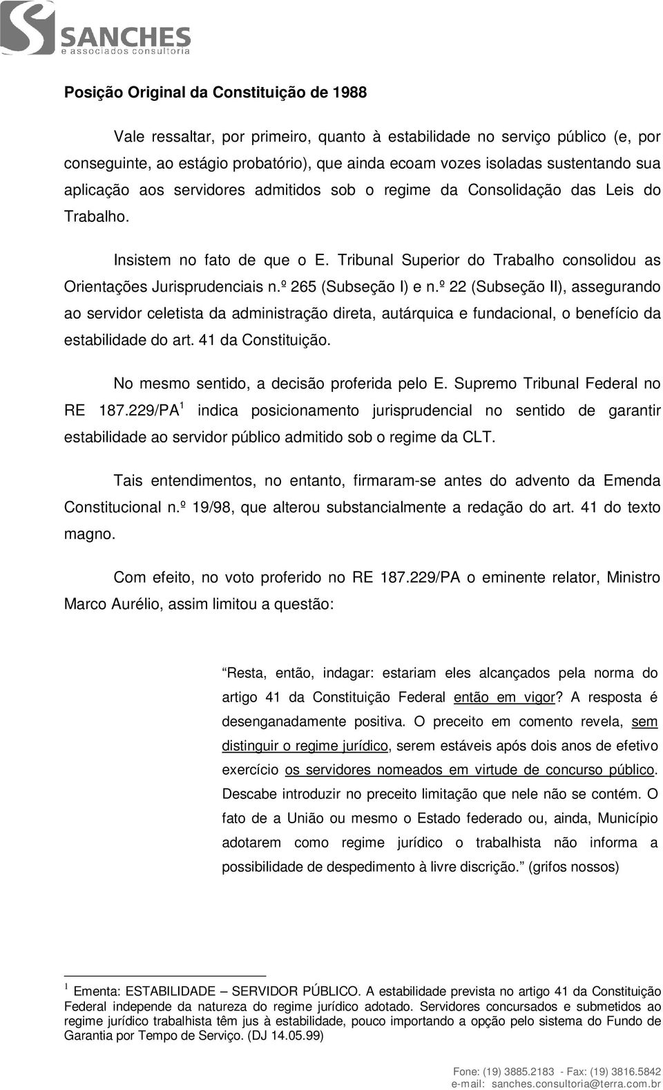 º 265 (Subseção I) e n.º 22 (Subseção II), assegurando ao servidor celetista da administração direta, autárquica e fundacional, o benefício da estabilidade do art. 41 da Constituição.