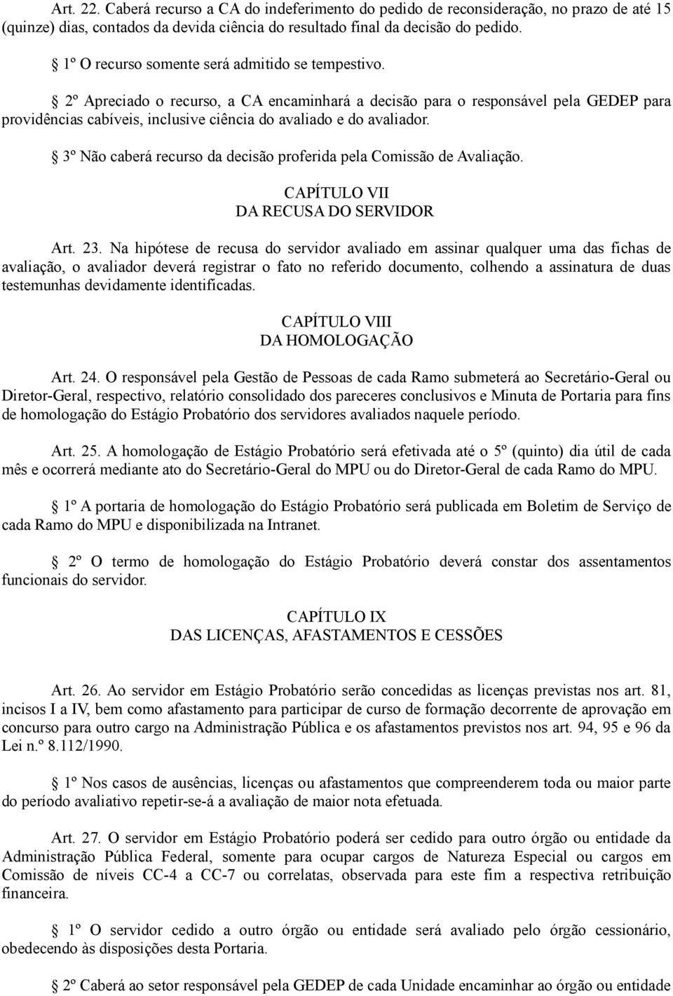 2º Apreciado o recurso, a CA encaminhará a decisão para o responsável pela GEDEP para providências cabíveis, inclusive ciência do avaliado e do avaliador.