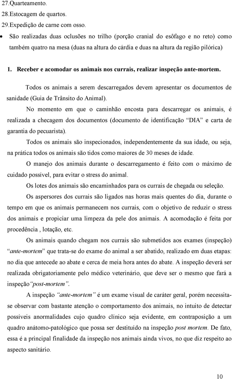 Receber e acomodar os animais nos currais, realizar inspeção ante-mortem. Todos os animais a serem descarregados devem apresentar os documentos de sanidade (Guia de Trânsito do Animal).