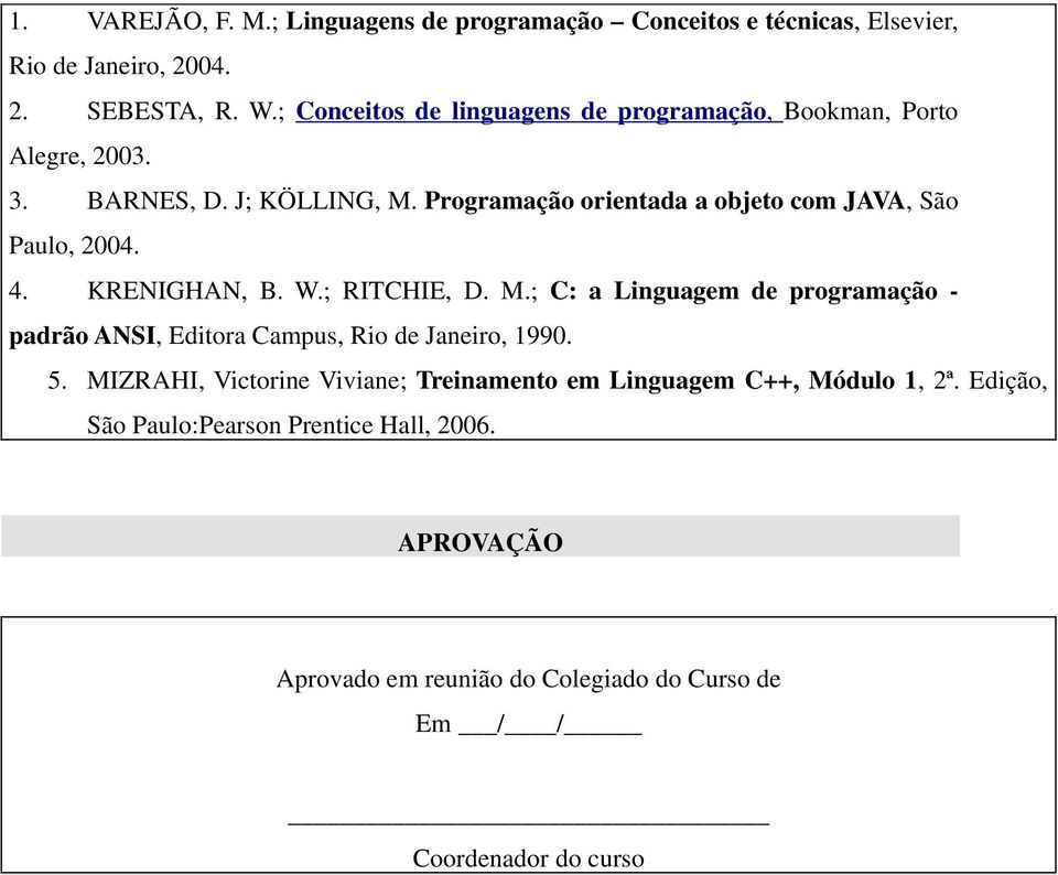 Programação orientada a objeto com JAVA, São Paulo, 2004. 4. KRENIGHAN, B. W.; RITCHIE, D. M.