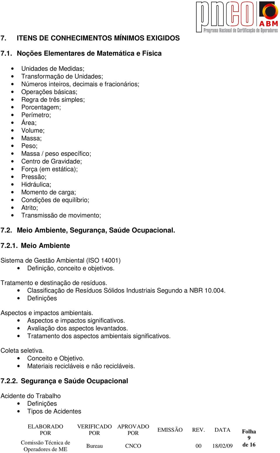 Área; Volume; Massa; Peso; Massa / peso específico; Centro de Gravidade; Força (em estática); Pressão; Hidráulica; Momento de carga; Condições de equilíbrio; Atrito; Transmissão de movimento; 7.2.