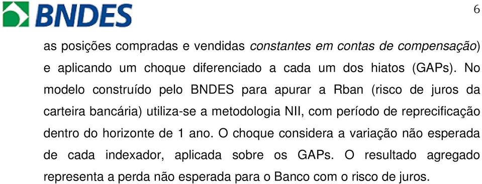 No modelo construído pelo BNDES para apurar a Rban (risco de juros da carteira bancária) utiliza-se a metodologia NII,