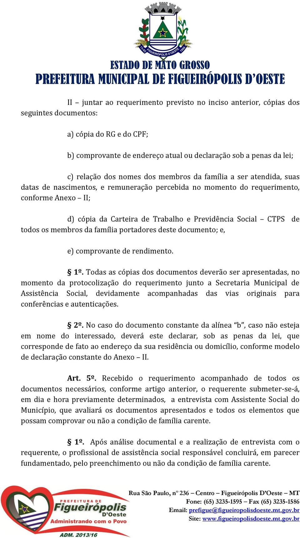 CTPS de todos os membros da família portadores deste documento; e, e) comprovante de rendimento. 1º.