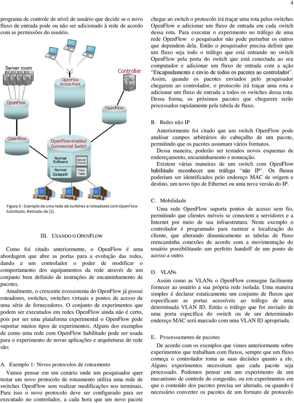 Para executar o experimento no tráfego de uma rede OpenFlow o pesquisador não pode perturbar os outros que dependem dela.