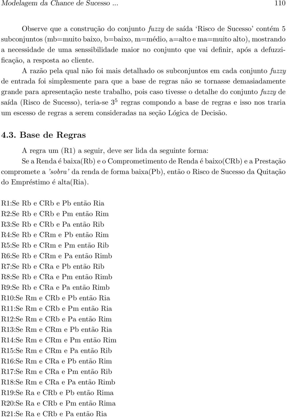 senssibilidade maior no conjunto que vai definir, após a defuzzificação, a resposta ao cliente.