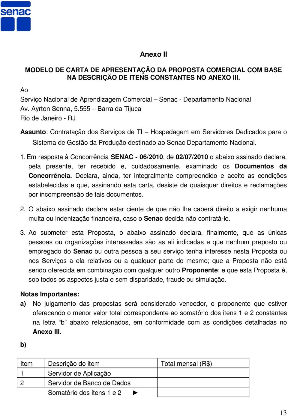 555 Barra da Tijuca Rio de Janeiro - RJ Assunto: Contratação dos Serviços de TI Hospedagem em Servidores Dedicados para o Sistema de Gestão da Produção destinado ao Senac Departamento Nacional. 1.