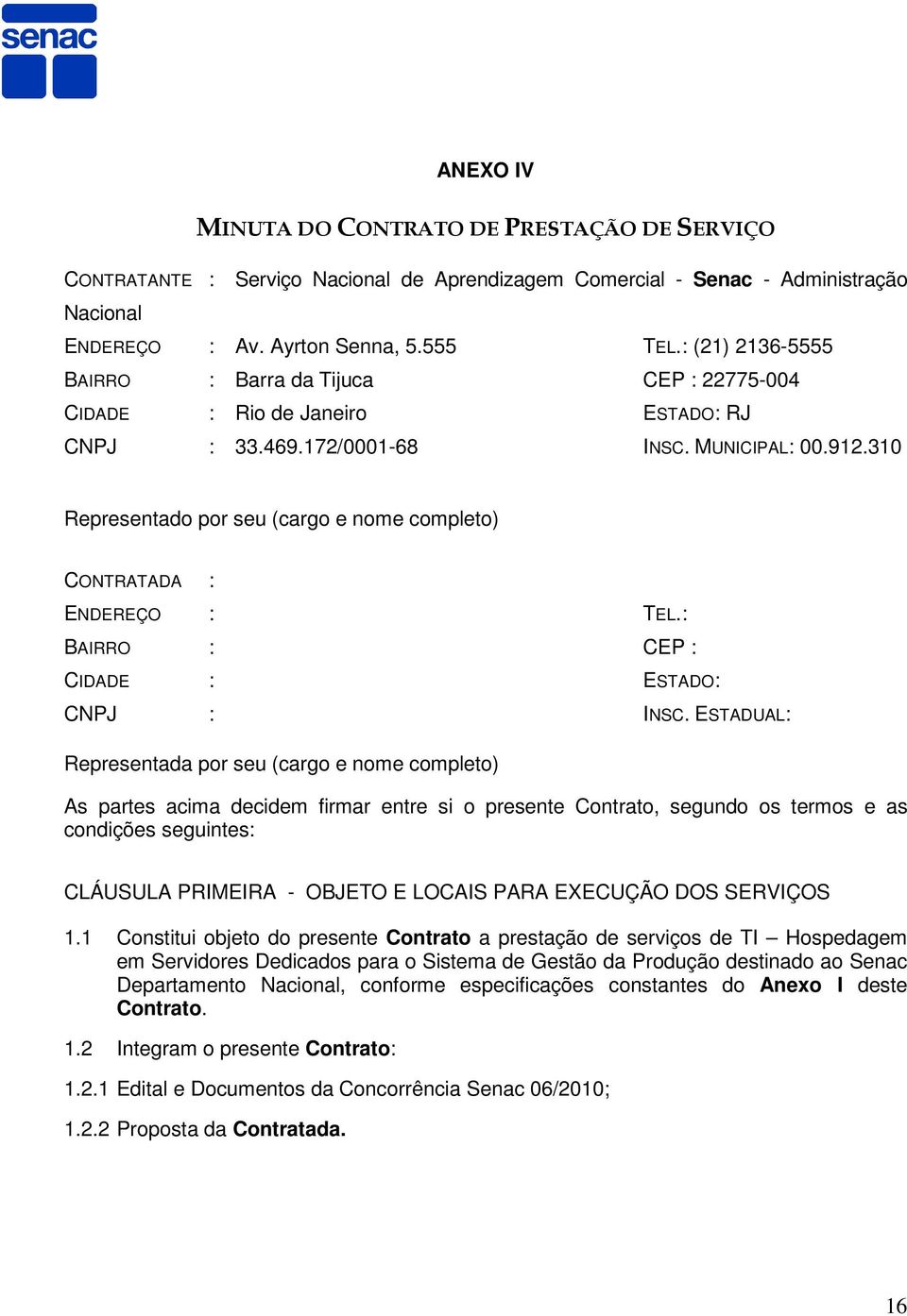 310 Representado por seu (cargo e nome completo) CONTRATADA : ENDEREÇO : TEL.: BAIRRO : CEP : CIDADE : ESTADO: CNPJ : INSC.