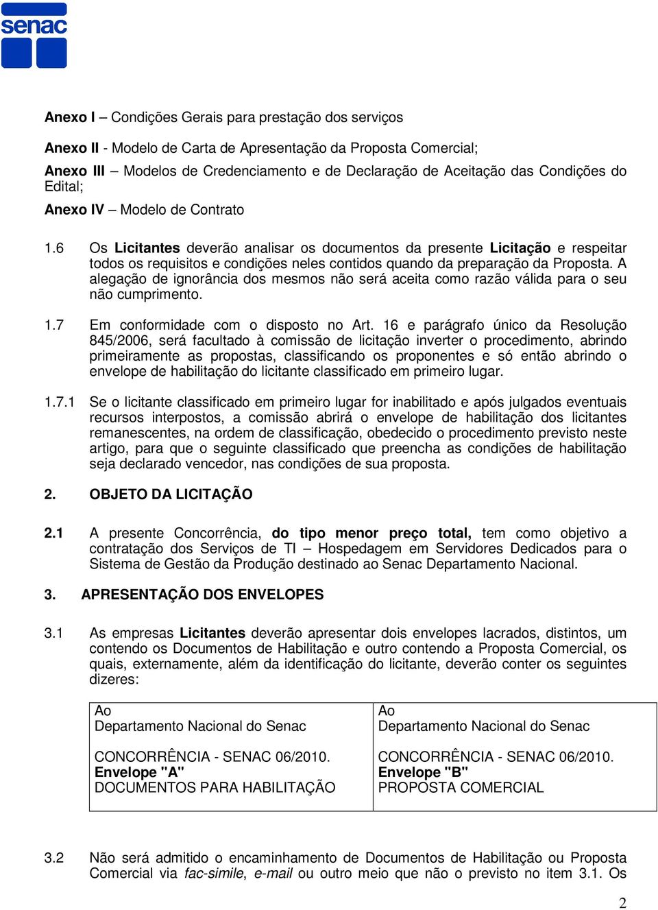 6 Os Licitantes deverão analisar os documentos da presente Licitação e respeitar todos os requisitos e condições neles contidos quando da preparação da Proposta.