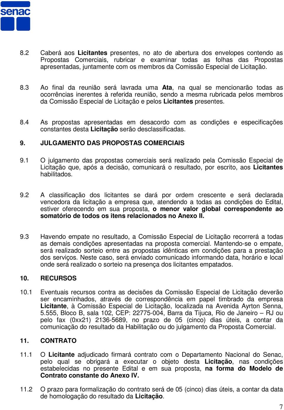 3 Ao final da reunião será lavrada uma Ata, na qual se mencionarão todas as ocorrências inerentes à referida reunião, sendo a mesma rubricada pelos membros da Comissão Especial de Licitação e pelos