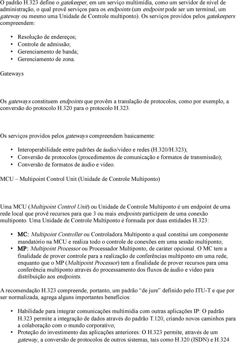 Unidade de Controle multiponto). Os serviços providos pelos gatekeepers compreendem: Resolução de endereços; Controle de admissão; Gerenciamento de banda; Gerenciamento de zona.