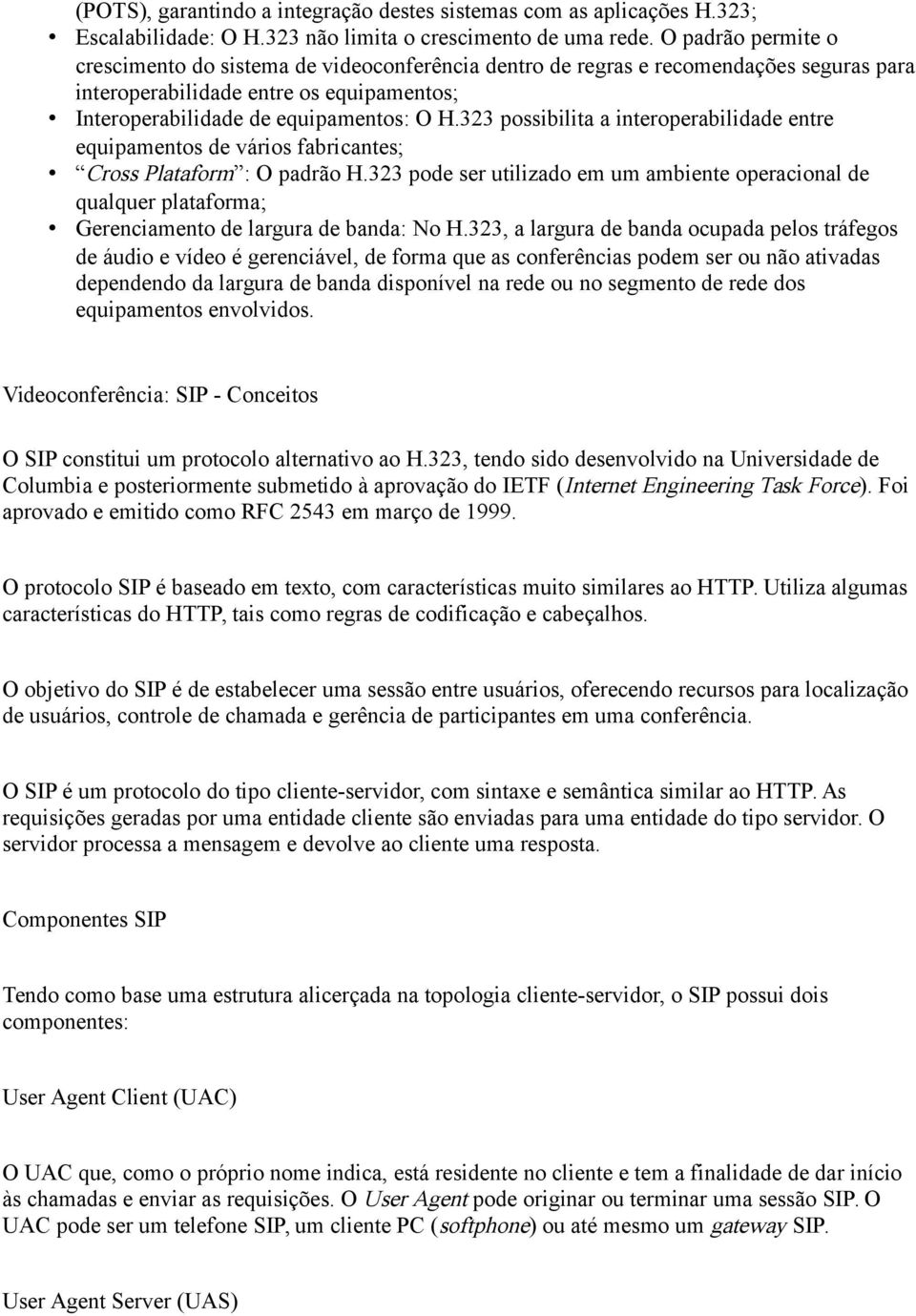 323 possibilita a interoperabilidade entre equipamentos de vários fabricantes; Cross Plataform : O padrão H.