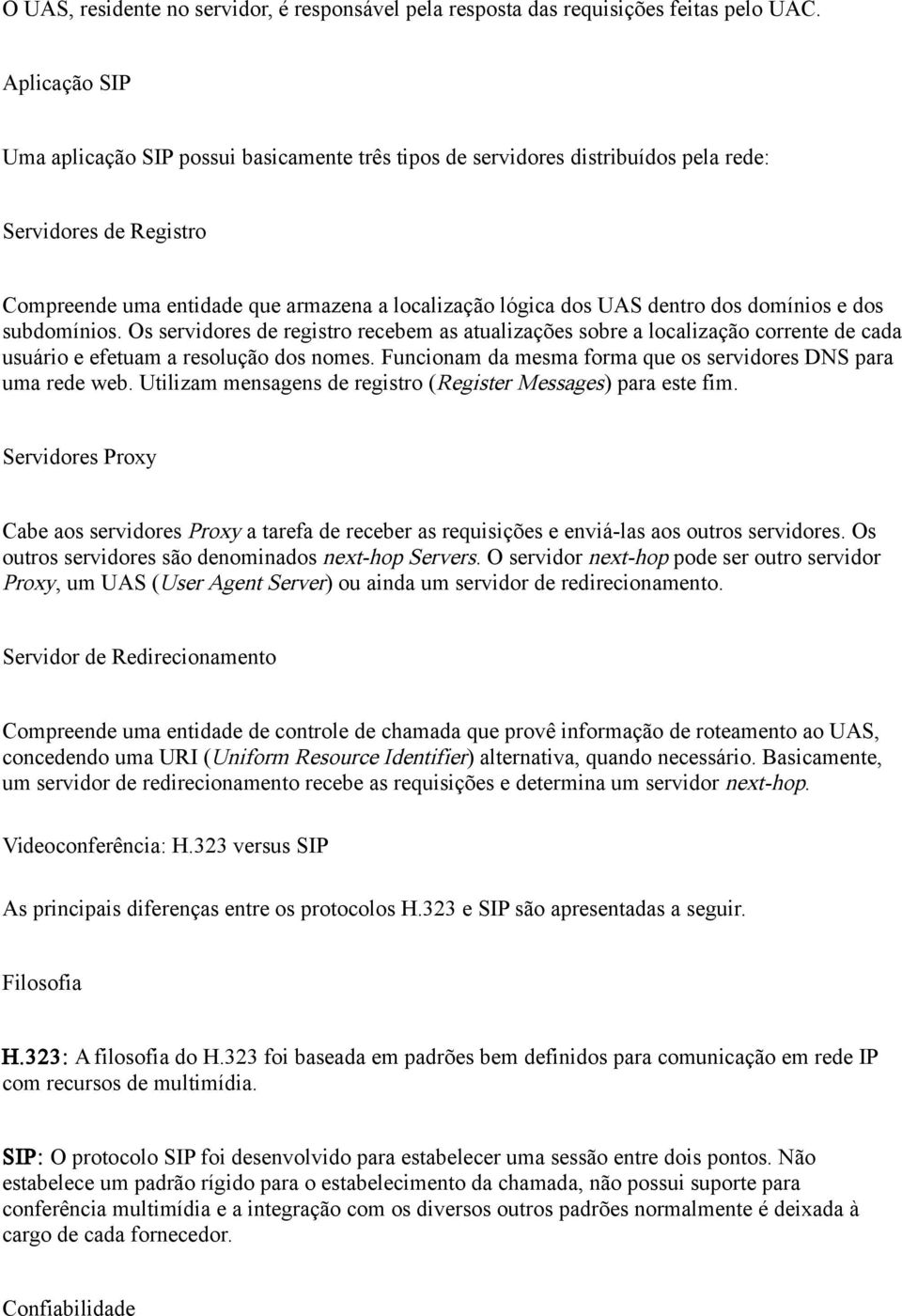 domínios e dos subdomínios. Os servidores de registro recebem as atualizações sobre a localização corrente de cada usuário e efetuam a resolução dos nomes.