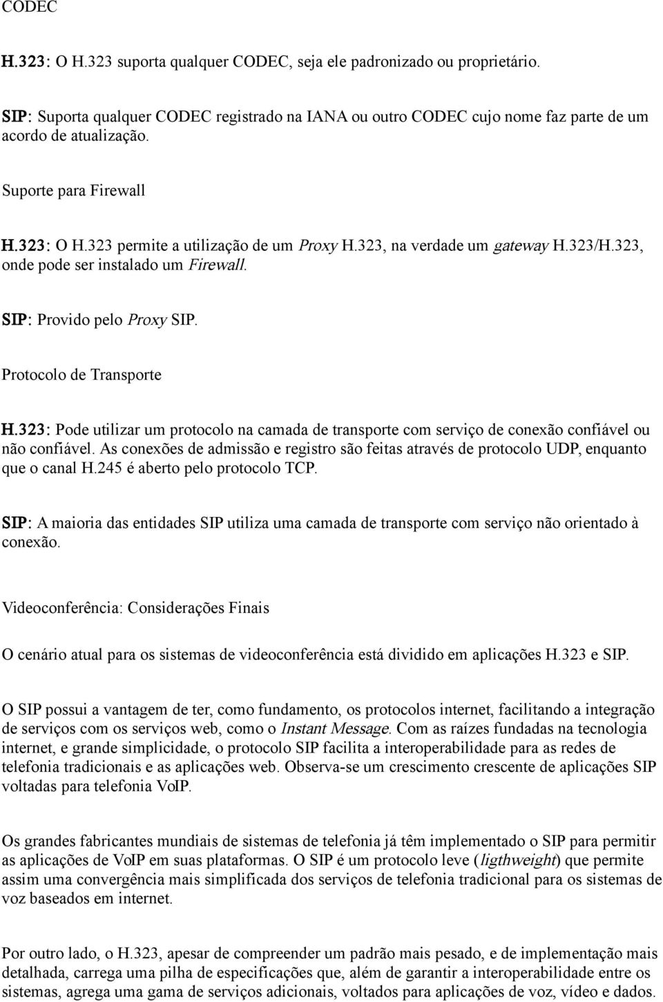 Protocolo de Transporte H.323: Pode utilizar um protocolo na camada de transporte com serviço de conexão confiável ou não confiável.