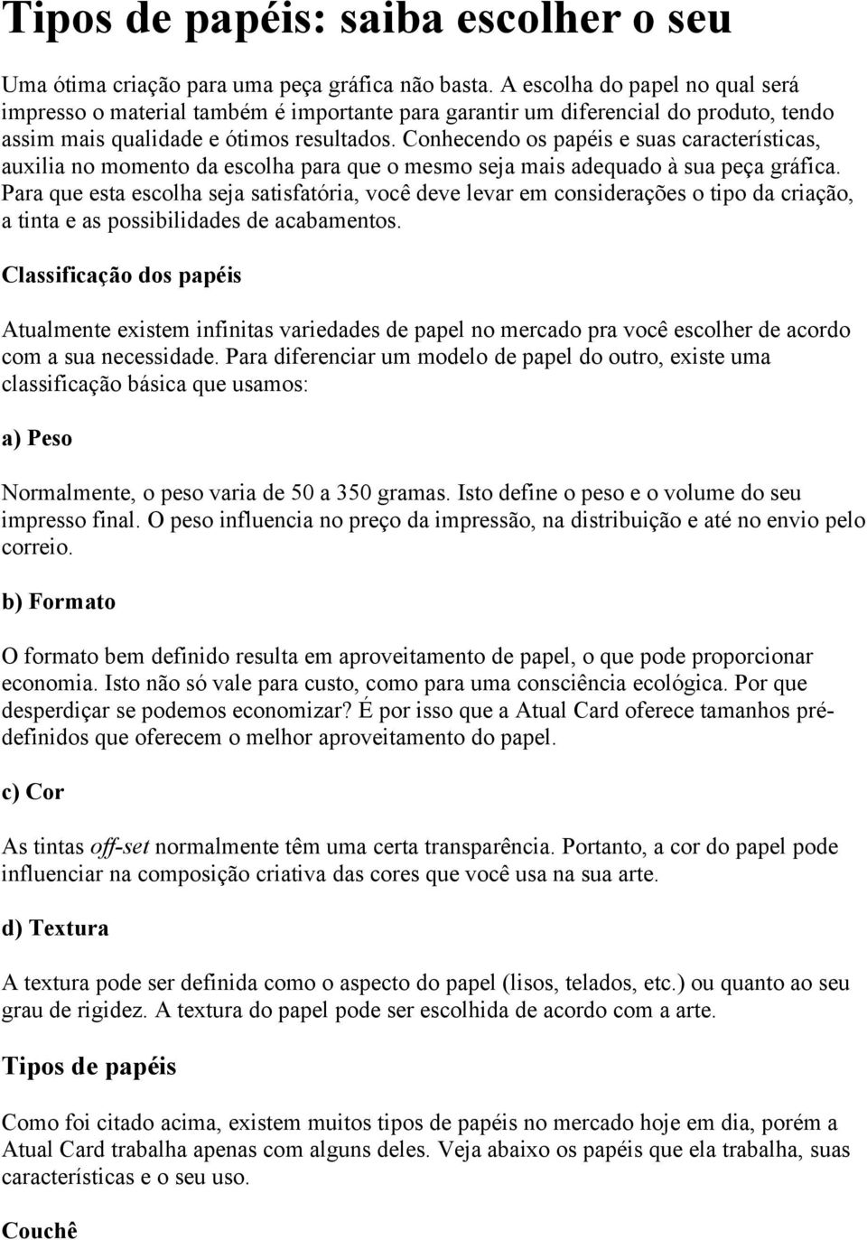 Conhecendo os papéis e suas características, auxilia no momento da escolha para que o mesmo seja mais adequado à sua peça gráfica.