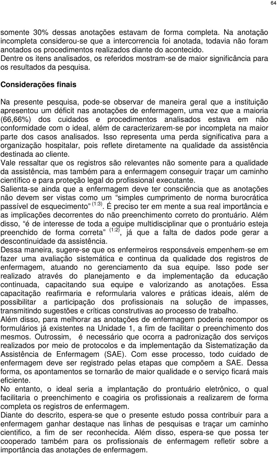 Dentre os itens analisados, os referidos mostram-se de maior significância para os resultados da pesquisa.