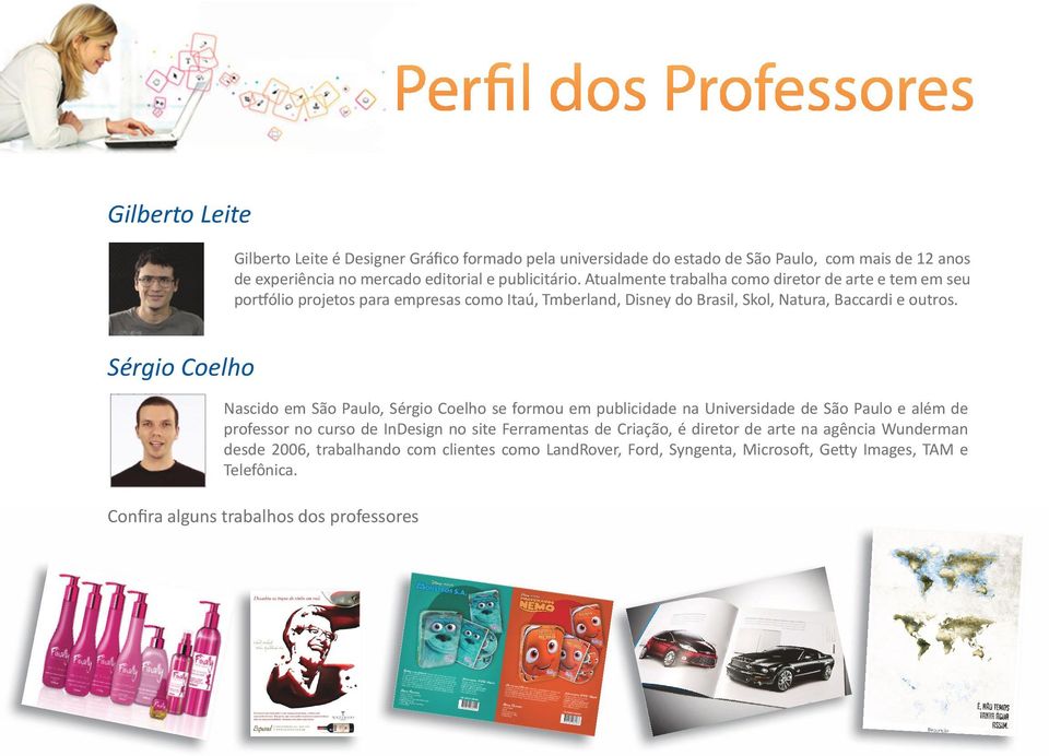 Sérgio Coelho Nascido em São Paulo, Sérgio Coelho se formou em publicidade na Universidade de São Paulo e além de professor no curso de InDesign no site Ferramentas de Criação, é