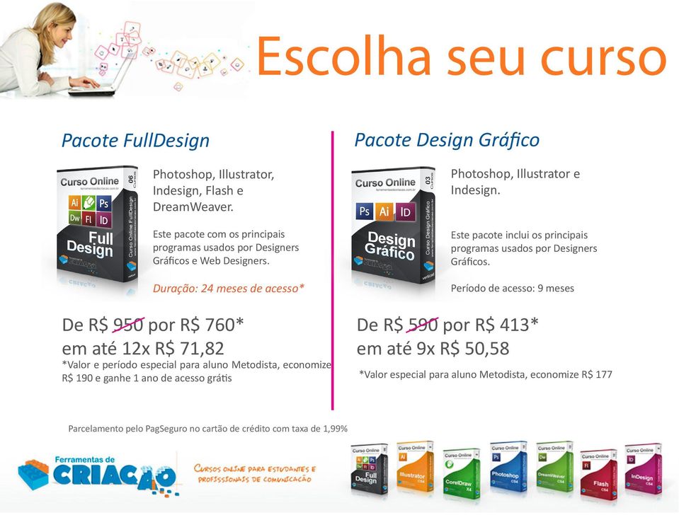 Duração: 24 meses de acesso* De R$ 950 por R$ 760* em até 12x R$ 71,82 *Valor e período especial para aluno Metodista, economize R$ 190 e ganhe 1 ano de acesso grátis