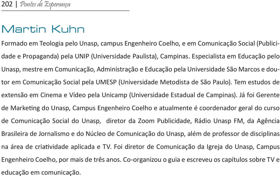 Tem estudos de extensão em Cinema e Vídeo pela Unicamp (Universidade Estadual de Campinas).