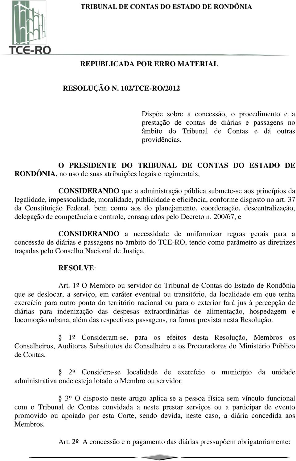 O PRESIDENTE DO TRIBUNAL DE CONTAS DO ESTADO DE RONDÔNIA, no uso de suas atribuições legais e regimentais, CONSIDERANDO que a administração pública submete-se aos princípios da legalidade,