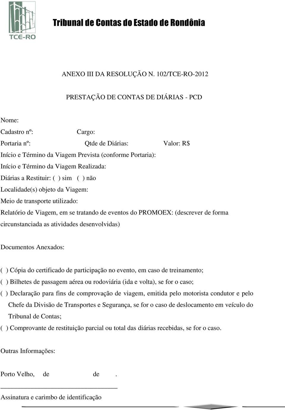 Viagem Realizada: Diárias a Restituir: ( ) sim ( ) não Localidade(s) objeto da Viagem: Meio de transporte utilizado: Relatório de Viagem, em se tratando de eventos do PROMOEX: (descrever de forma