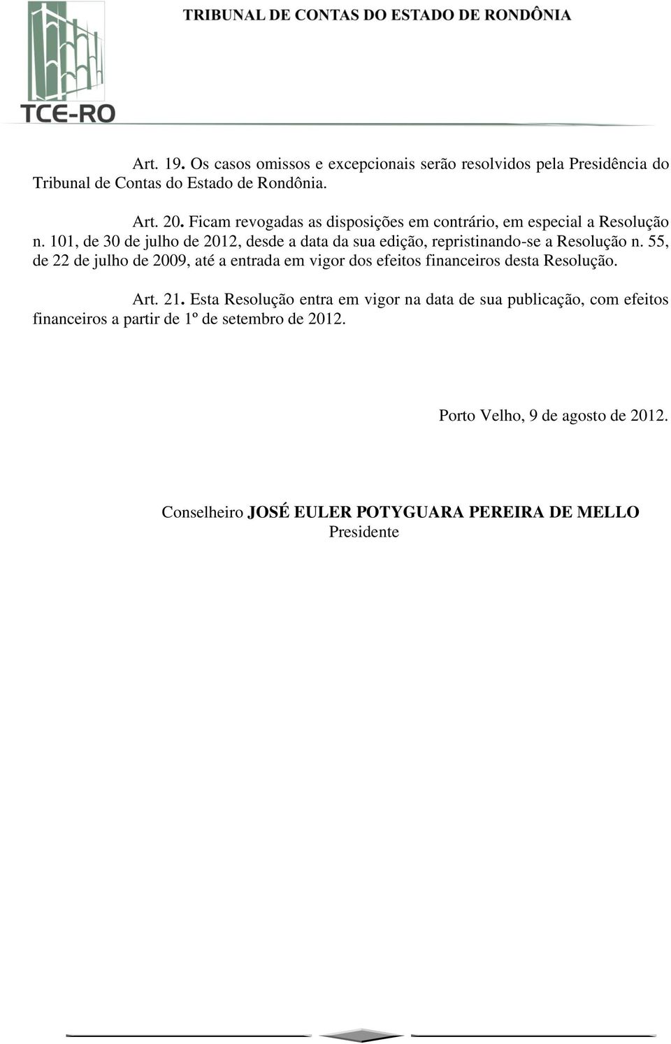 101, de 30 de julho de 2012, desde a data da sua edição, repristinando-se a Resolução n.