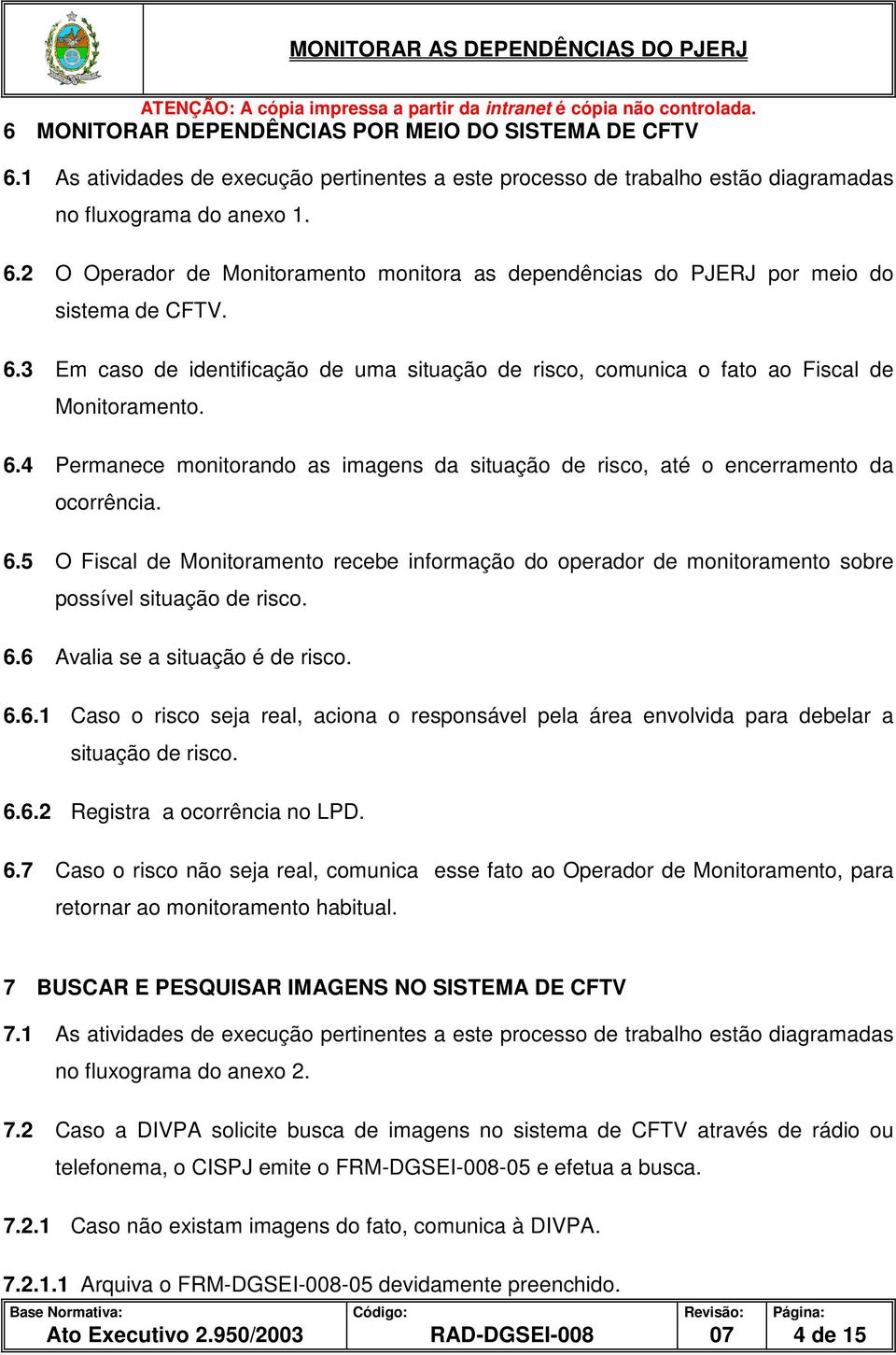 4 Permanece monitorando as imagens da situação de risco, até o encerramento da ocorrência. 6.