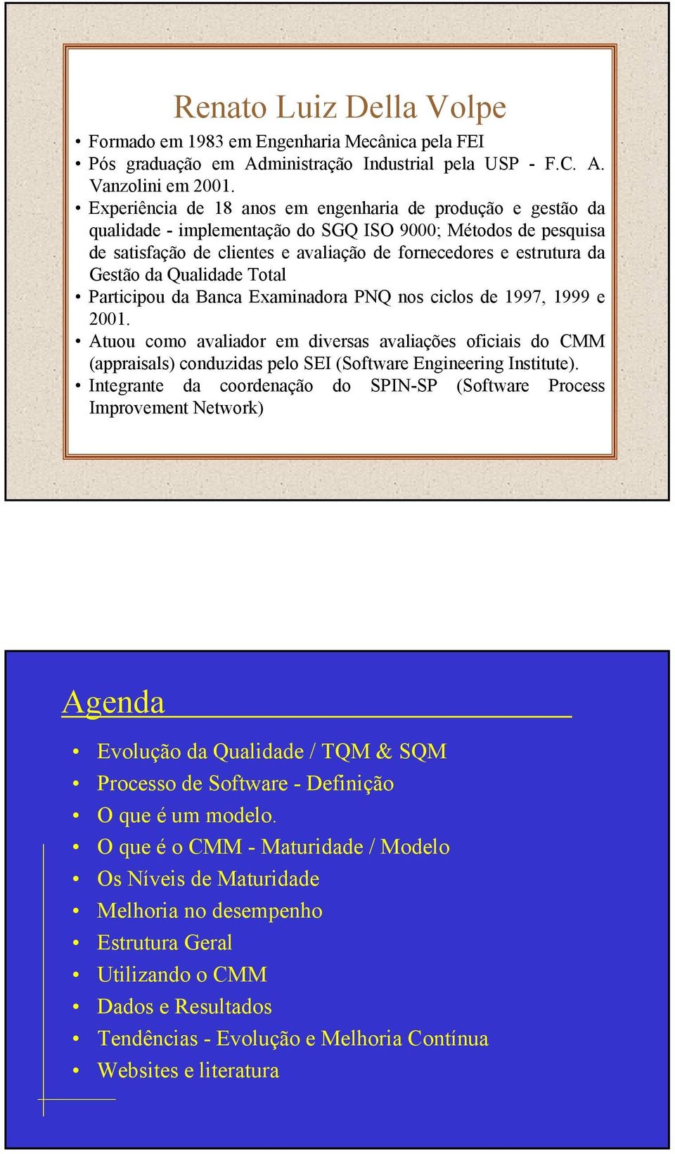 da Qualidade Total Participou da Banca Examinadora PNQ nos ciclos de 1997, 1999 e 2001.