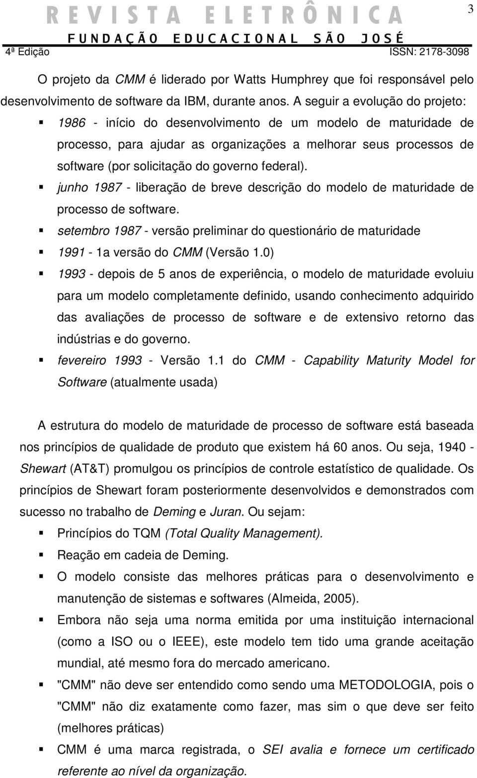 federal). junho 1987 - liberação de breve descrição do modelo de maturidade de processo de software. setembro 1987 - versão preliminar do questionário de maturidade 1991-1a versão do CMM (Versão 1.