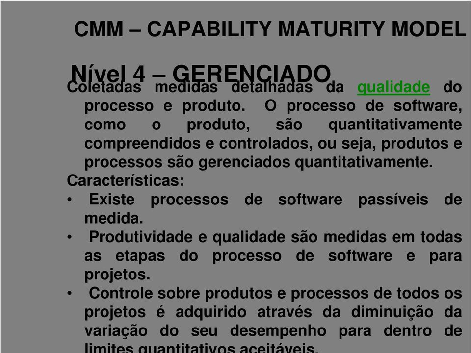 quantitativamente. Características: Existe processos de software passíveis de medida.