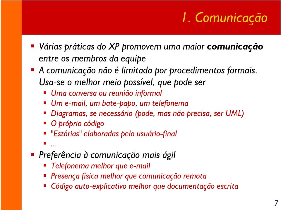 Usa-se o melhor meio possível, que pode ser Uma conversa ou reunião informal Um e-mail, um bate-papo, um telefonema Diagramas, se