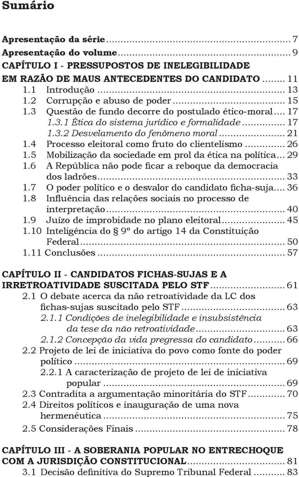 4 Processo eleitoral como fruto do clientelismo... 26 1.5 Mobilização da sociedade em prol da ética na política... 29 1.6 A República não pode ficar a reboque da democracia dos ladrões... 33 1.