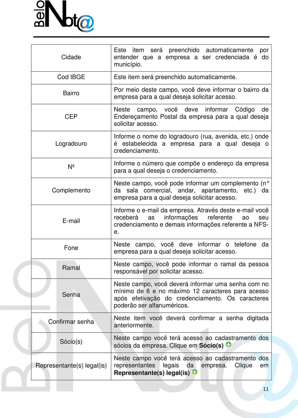 Neste campo, você deve informar Código de Endereçamento Postal da empresa para a qual deseja solicitar acesso. Informe o nome do logradouro (rua, avenida, etc.